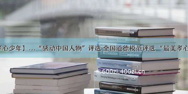 【中国孝心少年】...“感动中国人物”评选 全国道德模范评选 “最美孝心少年”...