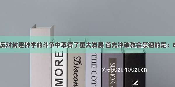 自然科学在反对封建神学的斗争中取得了重大发展 首先冲破教会禁锢的是：BA. 物理学B