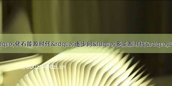 单选题21世纪人类正由“化石能源时代”逐步向“多能源时代”过渡 下列不属于新能源的