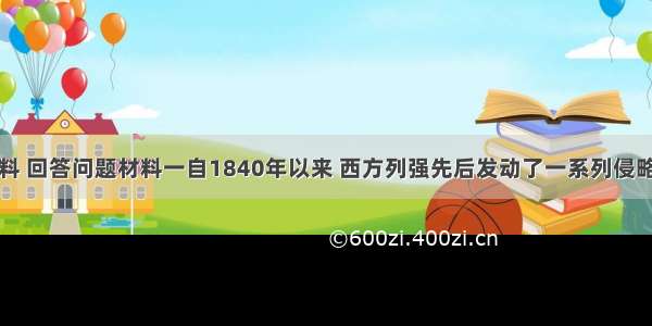 阅读下列材料 回答问题材料一自1840年以来 西方列强先后发动了一系列侵略中国的战争