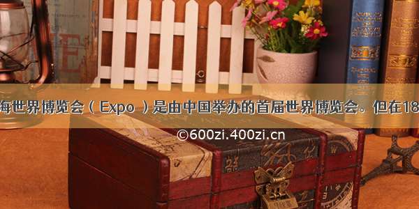 中国上海世界博览会（Expo ）是由中国举办的首届世界博览会。但在1876年美