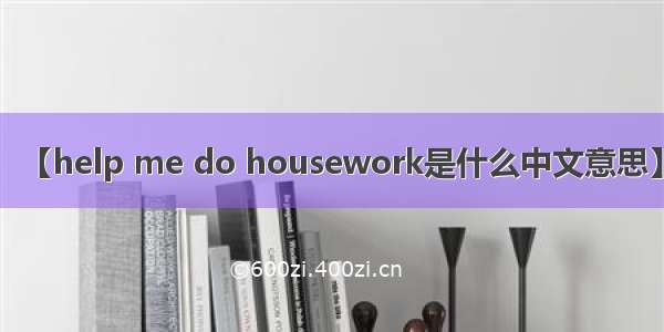 【help me do housework是什么中文意思】