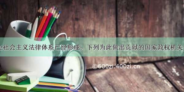  中国特色社会主义法律体系已经形成。下列为此做出贡献的国家政权机关有A.全国