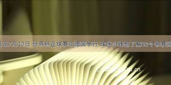 6月10日至7月10日 世界杯足球赛在德国举行 球迷小峰想了解32个参赛国的位置 