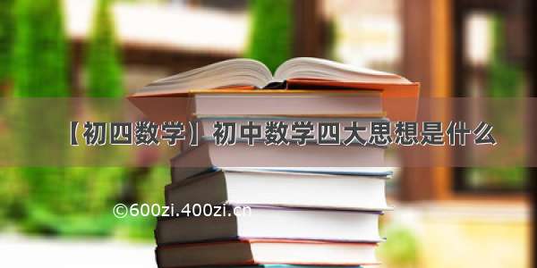 【初四数学】初中数学四大思想是什么