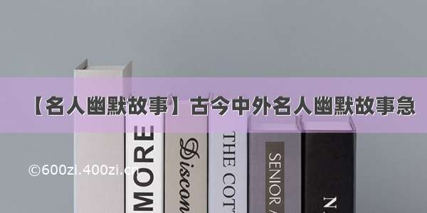 【名人幽默故事】古今中外名人幽默故事急