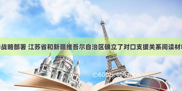 根据中央的战略部署 江苏省和新疆维吾尔自治区确立了对口支援关系阅读材料 回答下列