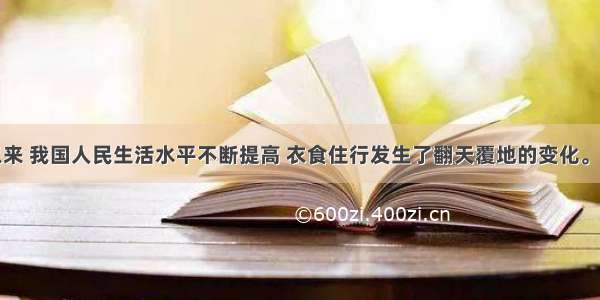 改革开放以来 我国人民生活水平不断提高 衣食住行发生了翻天覆地的变化。下列不能反