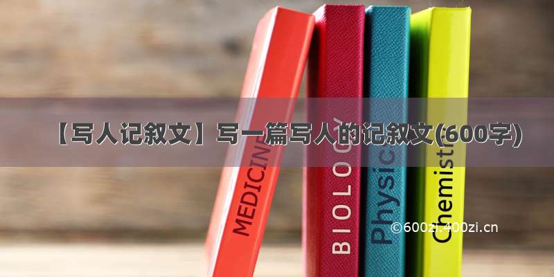 【写人记叙文】写一篇写人的记叙文(600字)