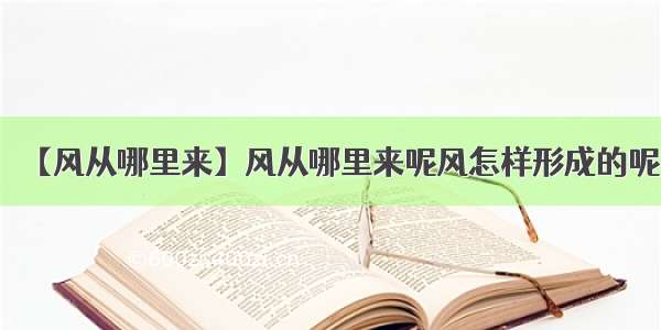 【风从哪里来】风从哪里来呢风怎样形成的呢