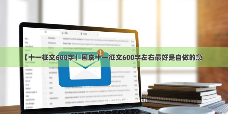 【十一征文600字】国庆十一征文600字左右最好是自做的急