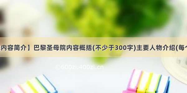 【巴黎圣母院内容简介】巴黎圣母院内容概括(不少于300字)主要人物介绍(每个主要人物不...