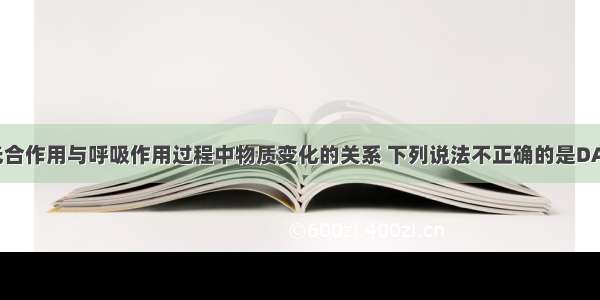 下图表示光合作用与呼吸作用过程中物质变化的关系 下列说法不正确的是DA. 图中生理