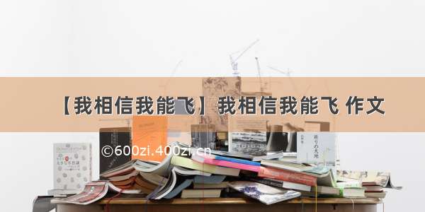 【我相信我能飞】我相信我能飞 作文