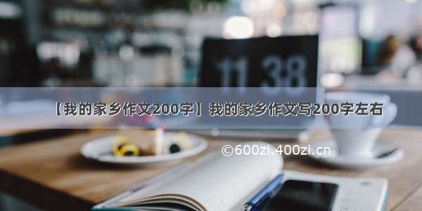 【我的家乡作文200字】我的家乡作文写200字左右