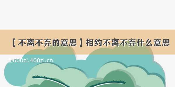 【不离不弃的意思】相约不离不弃什么意思