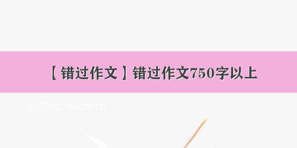 【错过作文】错过作文750字以上