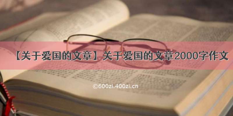 【关于爱国的文章】关于爱国的文章2000字作文