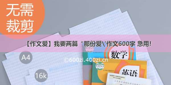 【作文爱】我要两篇“那份爱\'作文600字 急用!