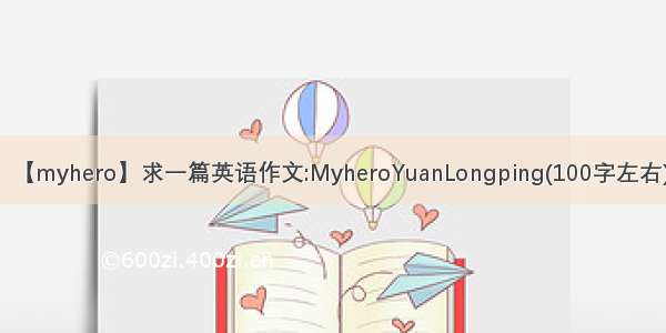 【myhero】求一篇英语作文:MyheroYuanLongping(100字左右)