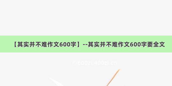 【其实并不难作文600字】--其实并不难作文600字要全文