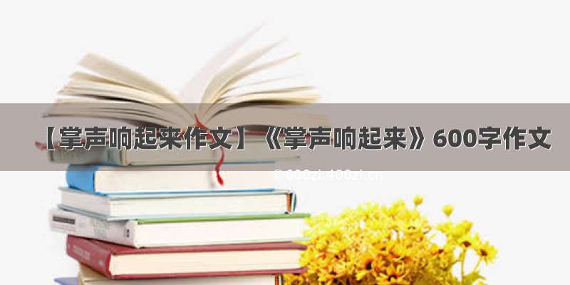 【掌声响起来作文】《掌声响起来》600字作文