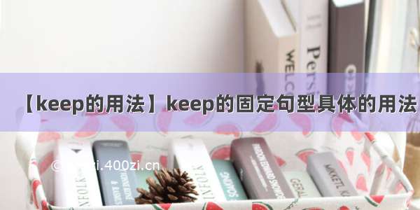 【keep的用法】keep的固定句型具体的用法