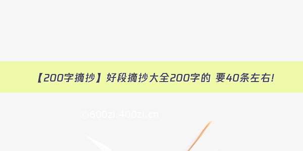 【200字摘抄】好段摘抄大全200字的 要40条左右!