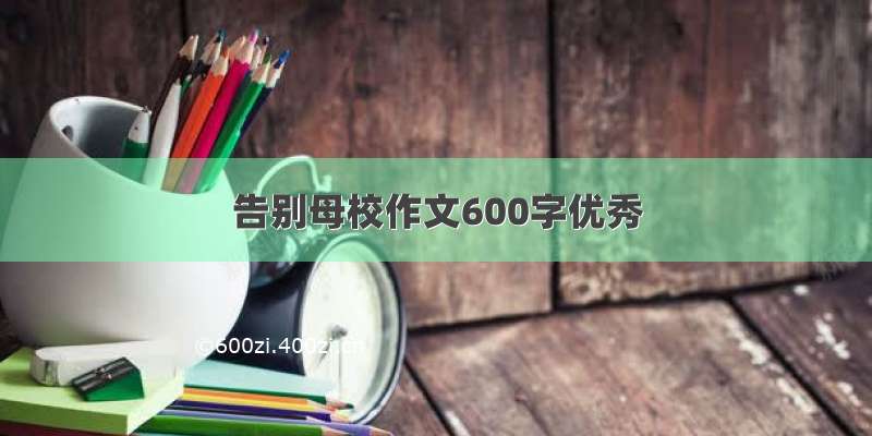 告别母校作文600字优秀