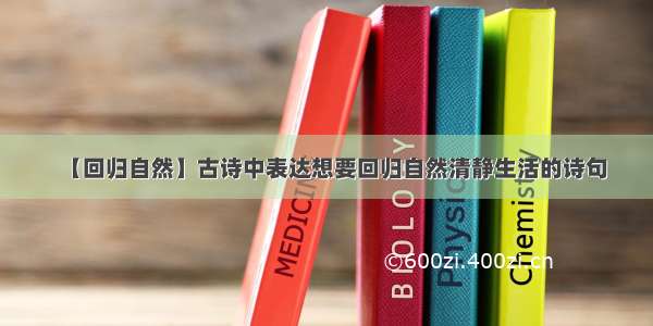 【回归自然】古诗中表达想要回归自然清静生活的诗句