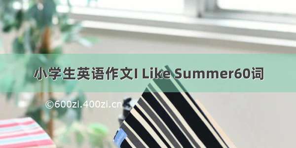 小学生英语作文I Like Summer60词