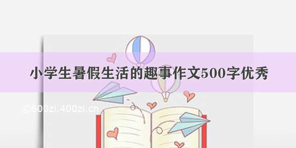 小学生暑假生活的趣事作文500字优秀