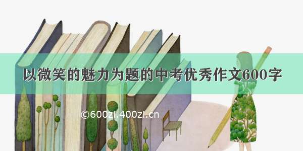 以微笑的魅力为题的中考优秀作文600字