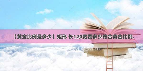 【黄金比例是多少】矩形 长120宽要多少符合黄金比例.