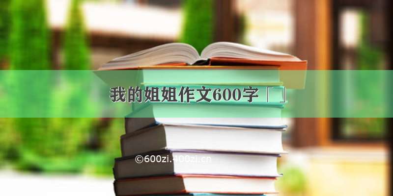 我的姐姐作文600字「」