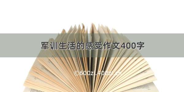 军训生活的感受作文400字