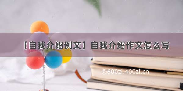 【自我介绍例文】自我介绍作文怎么写