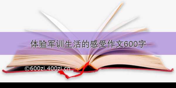 体验军训生活的感受作文600字