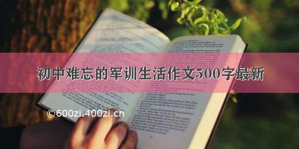 初中难忘的军训生活作文500字最新