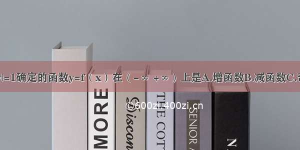 由方程x|x|-y|y|=1确定的函数y=f（x）在（-∞ +∞）上是A.增函数B.减函数C.奇函数D.偶函数