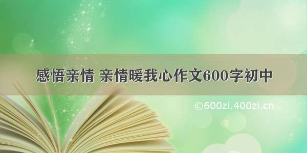 感悟亲情 亲情暖我心作文600字初中