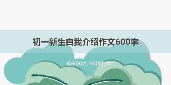 初一新生自我介绍作文600字