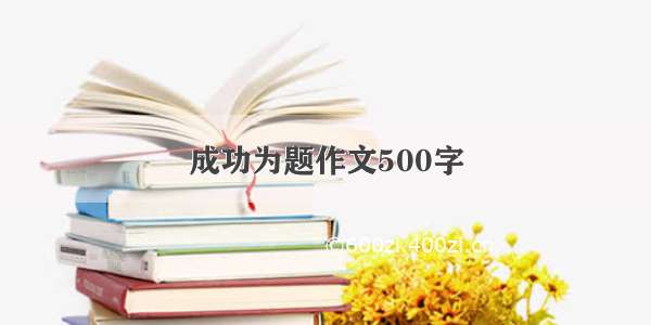 成功为题作文500字