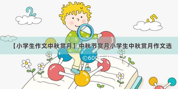 【小学生作文中秋赏月】中秋节赏月小学生中秋赏月作文选