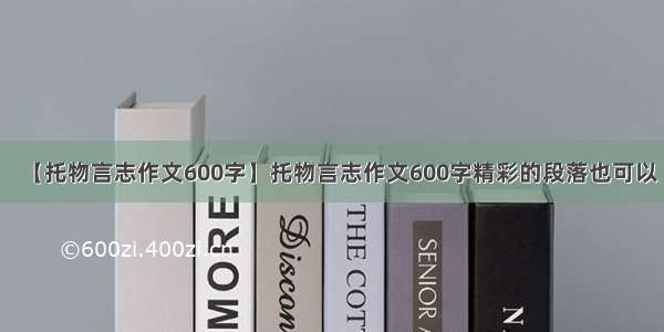 【托物言志作文600字】托物言志作文600字精彩的段落也可以