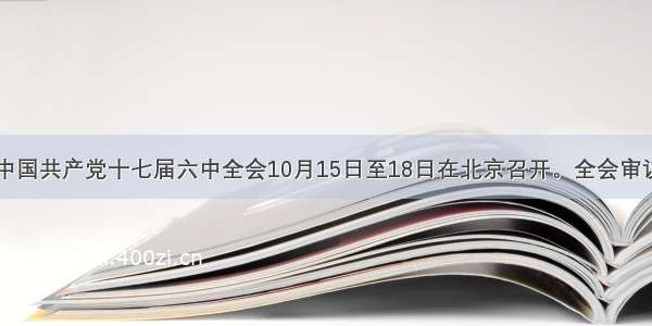 单选题中国共产党十七届六中全会10月15日至18日在北京召开。全会审议通过了