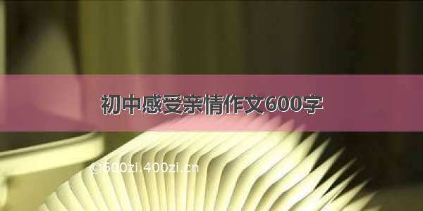 初中感受亲情作文600字