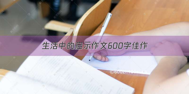 生活中的启示作文600字佳作