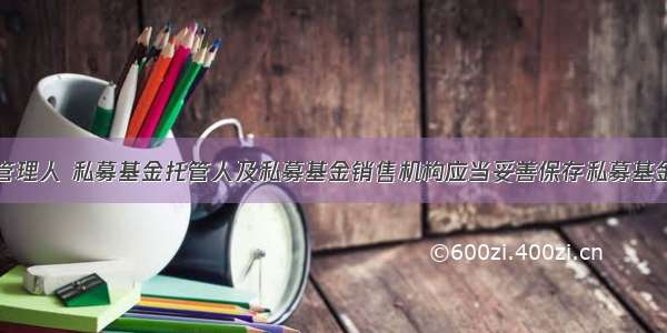 私募基金管理人 私募基金托管人及私募基金销售机构应当妥善保存私募基金投资决策