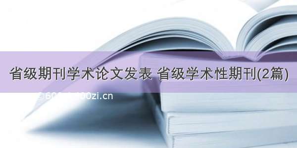 省级期刊学术论文发表 省级学术性期刊(2篇)